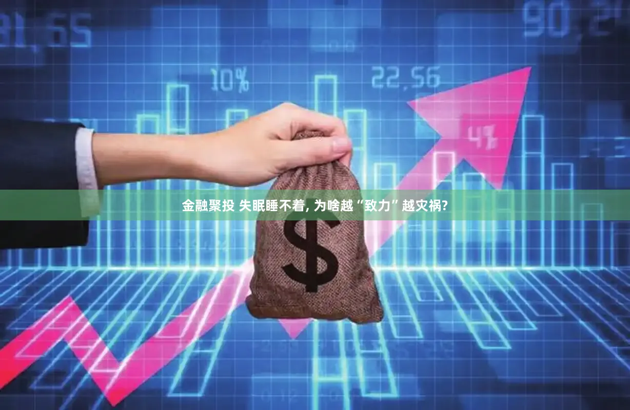 金融聚投 失眠睡不着, 为啥越“致力”越灾祸?