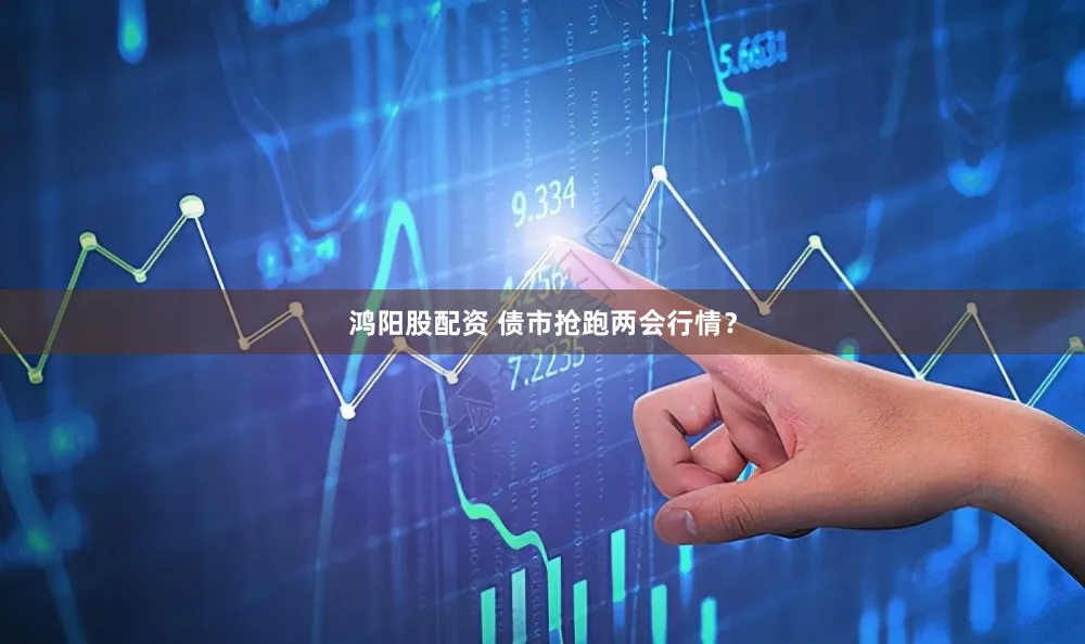鸿阳股配资 债市抢跑两会行情？