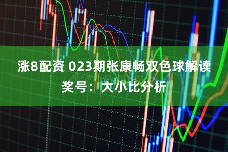 涨8配资 023期张康畅双色球解读奖号：大小比分析