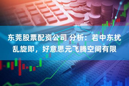 东莞股票配资公司 分析：若中东扰乱旋即，好意思元飞腾空间有限