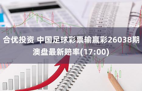 合优投资 中国足球彩票输赢彩26038期澳盘最新赔率(17:00)