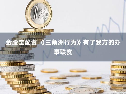 金股宝配资 《三角洲行为》有了我方的办事联赛