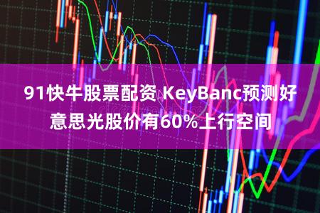 91快牛股票配资 KeyBanc预测好意思光股价有60%上行空间