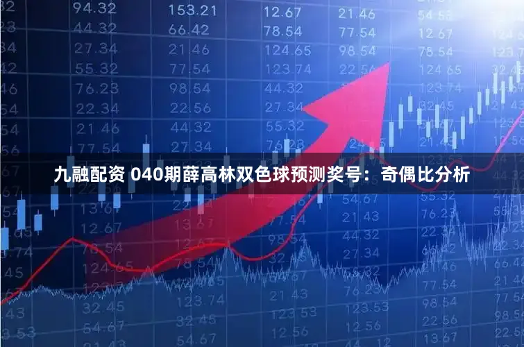 九融配资 040期薛高林双色球预测奖号：奇偶比分析