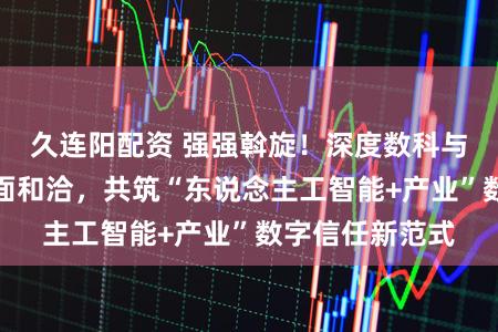 久连阳配资 强强斡旋！深度数科与阿里云杀青全面和洽，共筑“东说念主工智能+产业”数字信任新范式