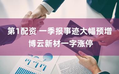 第1配资 一季报事迹大幅预增 博云新材一字涨停