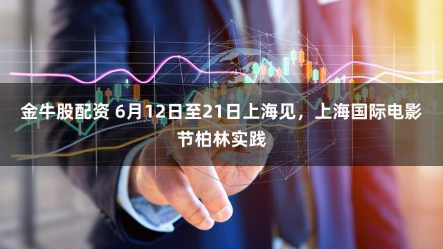 金牛股配资 6月12日至21日上海见，上海国际电影节柏林实践