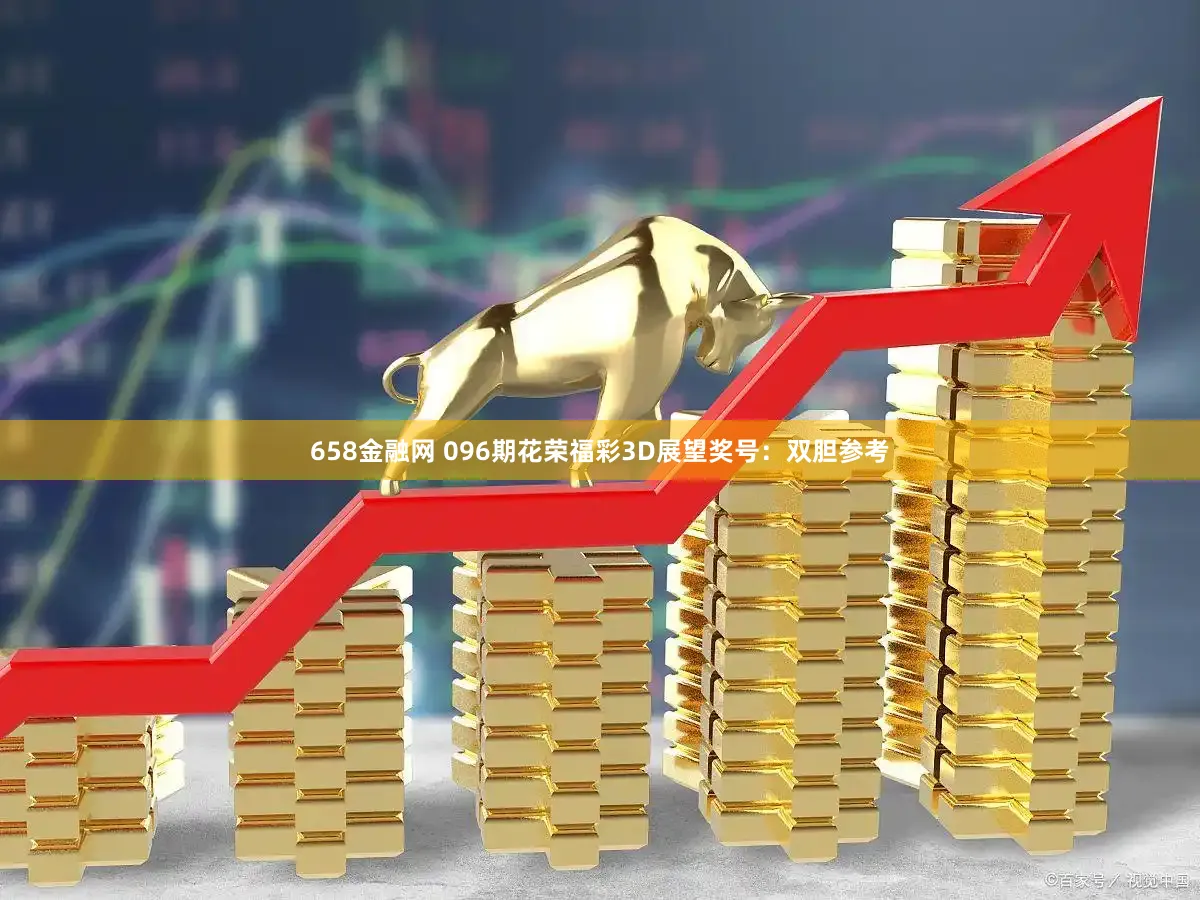 658金融网 096期花荣福彩3D展望奖号：双胆参考