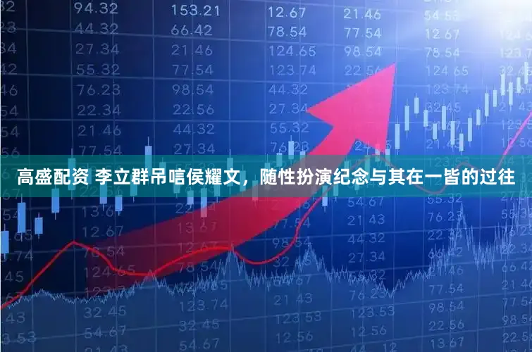 高盛配资 李立群吊唁侯耀文，随性扮演纪念与其在一皆的过往