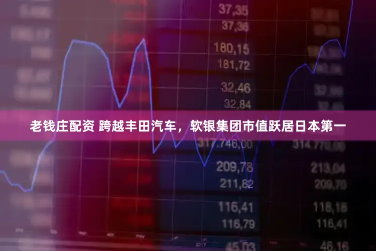 老钱庄配资 跨越丰田汽车，软银集团市值跃居日本第一